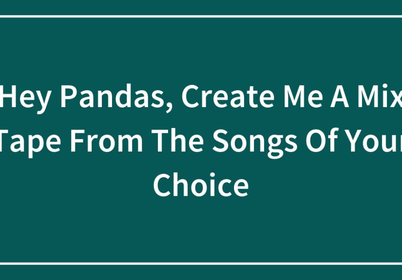 Hey Pandas, Create Me A Mix Tape From The Songs Of Your Choice