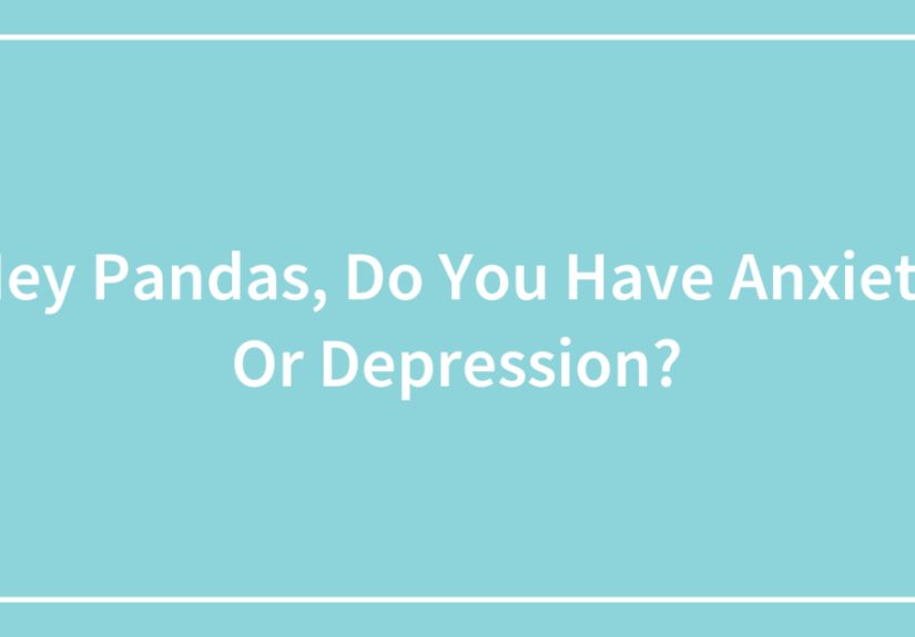 Hey Pandas, Do You Have Anxiety Or Depression? (Closed)