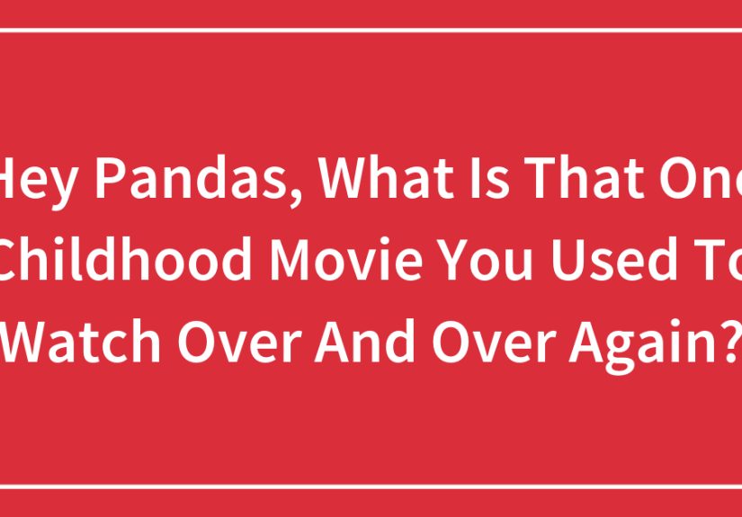 Hey Pandas, What Is That One Childhood Movie You Used To Watch Over And Over Again?