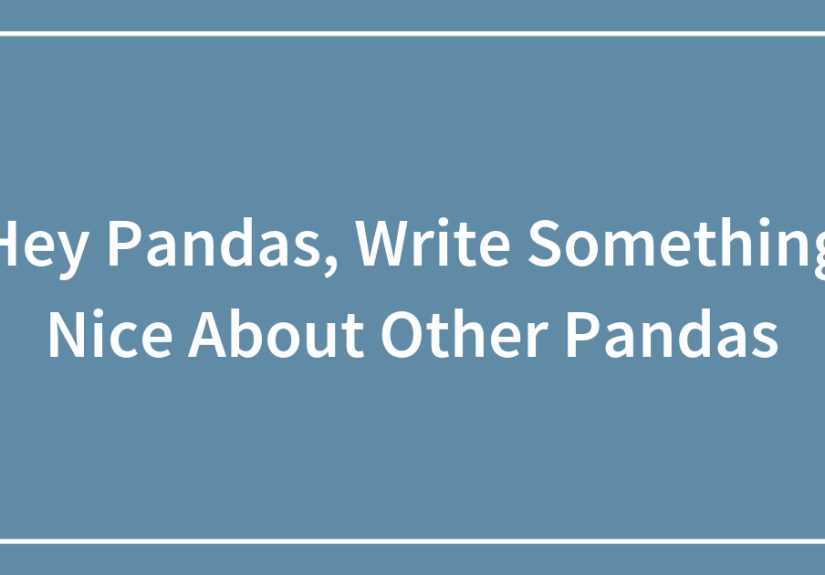 Hey Pandas, Write Something Nice About Other Pandas