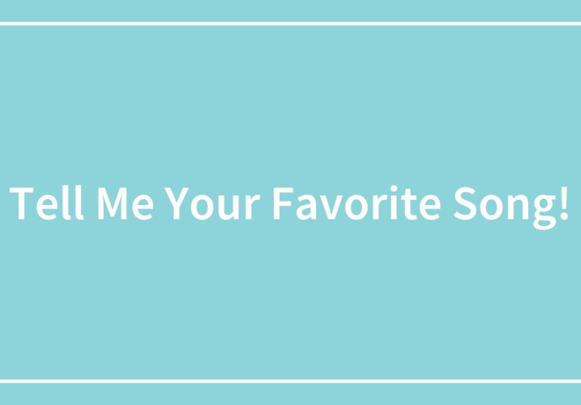 Tell Me Your Favorite Song!