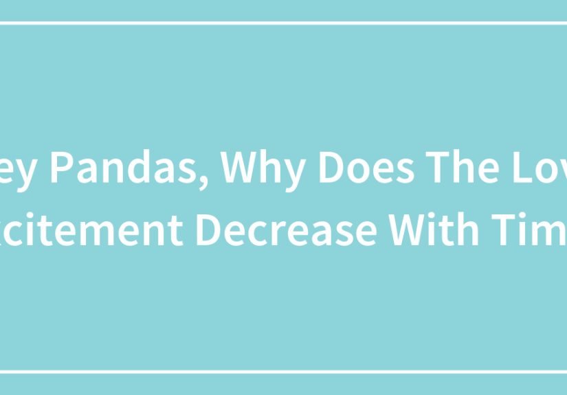 Hey Pandas, Why Does The Love Excitement Decrease With Time?